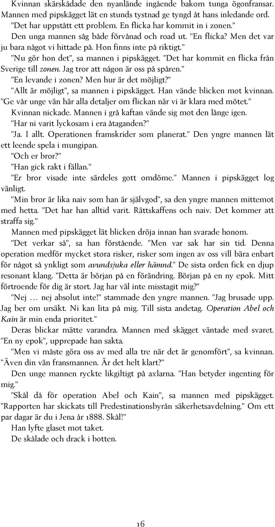 Det har kommit en flicka från Sverige till zonen. Jag tror att någon är oss på spåren. En levande i zonen? Men hur är det möjligt? Allt är möjligt, sa mannen i pipskägget.