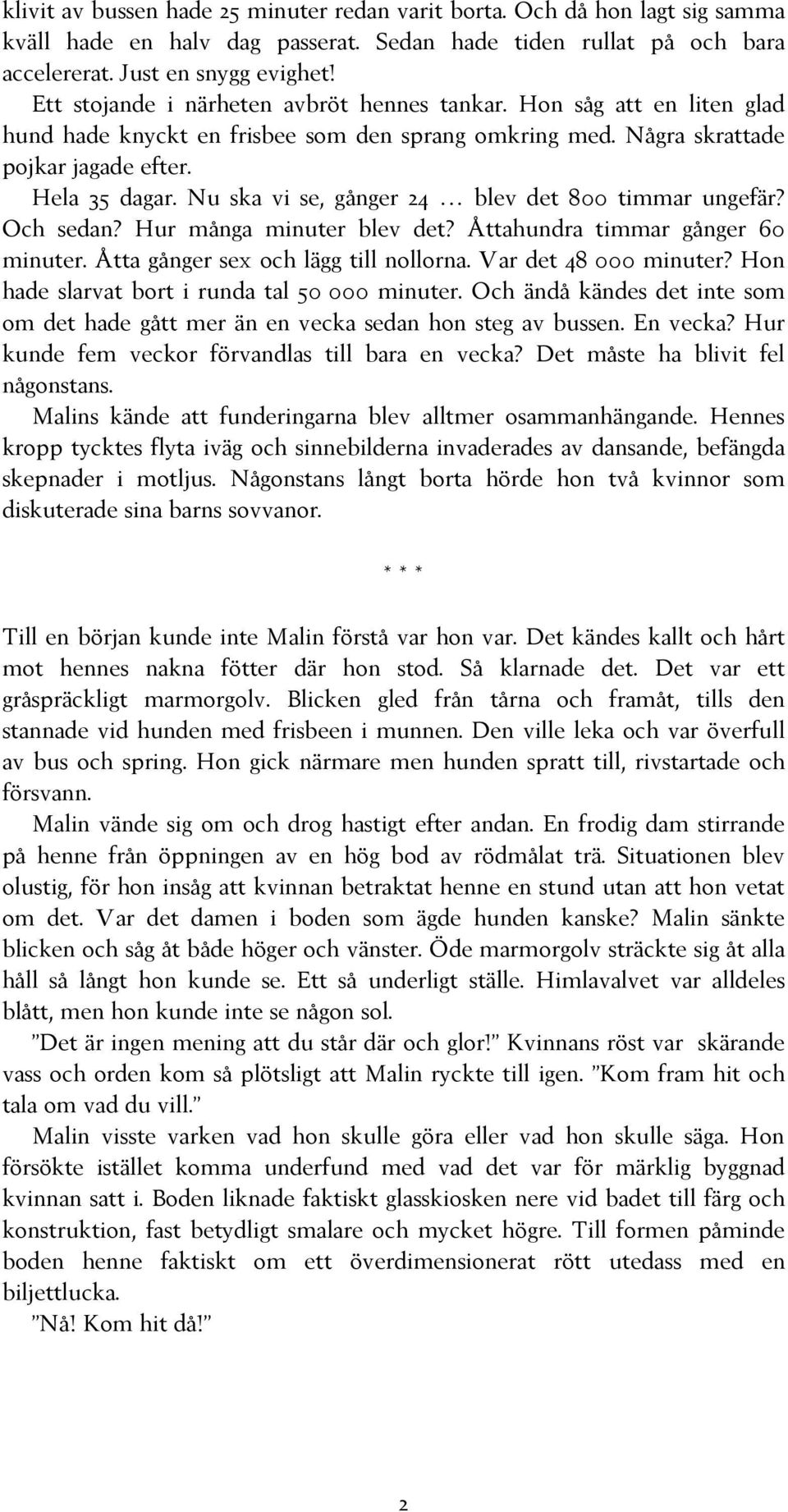 Nu ska vi se, gånger 24 blev det 800 timmar ungefär? Och sedan? Hur många minuter blev det? Åttahundra timmar gånger 60 minuter. Åtta gånger sex och lägg till nollorna. Var det 48 000 minuter?