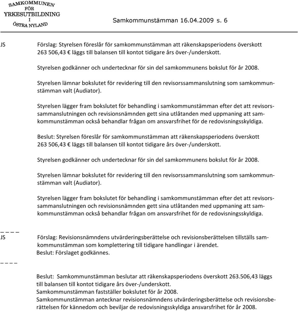 Styrelsen lägger fram bokslutet för behandling i samkommunstämman efter det att revisorssammanslutningen och revisionsnämnden gett sina utlåtanden med uppmaning att samkommunstämman också behandlar