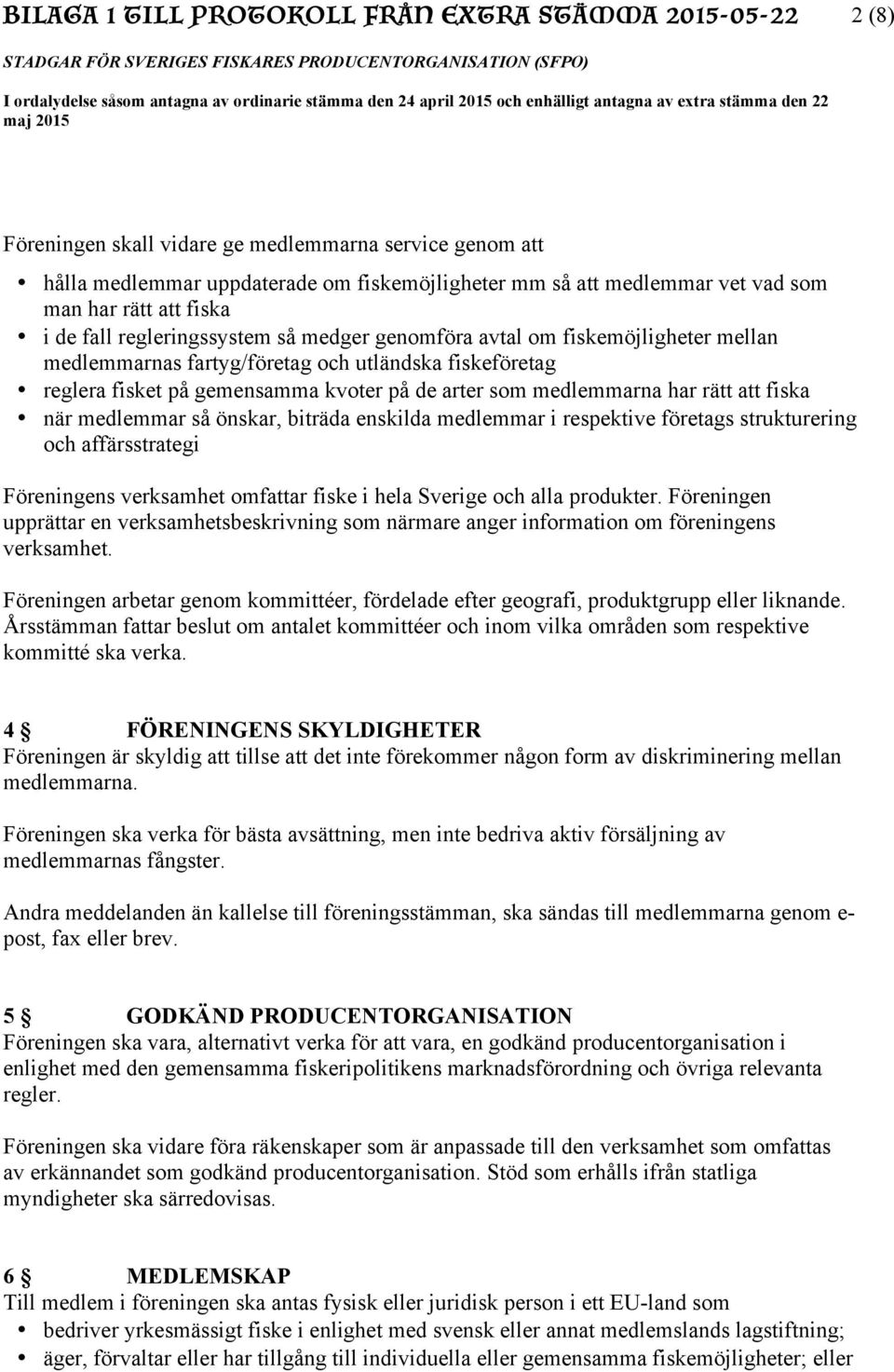 medlemmar så önskar, biträda enskilda medlemmar i respektive företags strukturering och affärsstrategi Föreningens verksamhet omfattar fiske i hela Sverige och alla produkter.