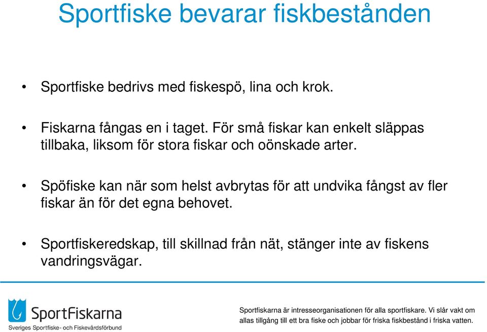 För små fiskar kan enkelt släppas tillbaka, liksom för stora fiskar och oönskade arter.