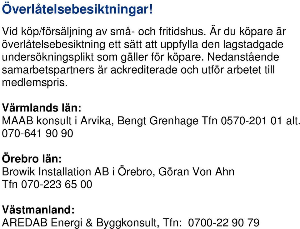 Nedanstående samarbetspartners är ackrediterade och utför arbetet till medlemspris.