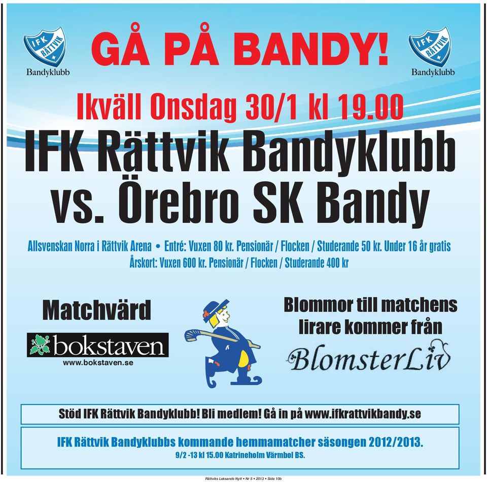 Pensionär / Flocken / Studerande 400 kr Matchvärd Blommor till matchens lirare kommer från www.bokstaven.se Stöd IFK Rättvik Bandyklubb!