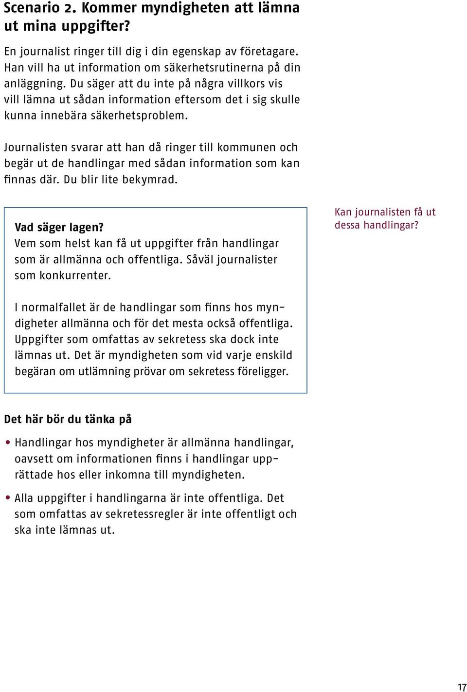 Journalisten svarar att han då ringer till kommunen och begär ut de handlingar med sådan information som kan finnas där. Du blir lite bekymrad. Vad säger lagen?