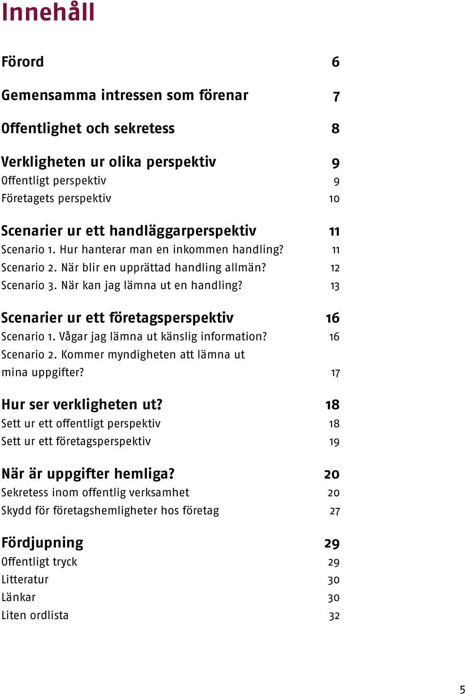 Vågar jag lämna ut känslig information? Scenario 2. Kommer myndigheten att lämna ut mina uppgifter? Hur ser verkligheten ut?