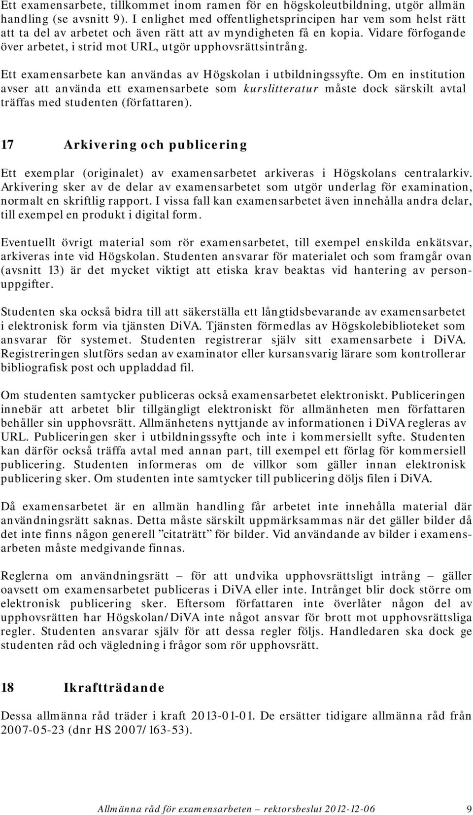 Vidare förfogande över arbetet, i strid mot URL, utgör upphovsrättsintrång. Ett examensarbete kan användas av Högskolan i utbildningssyfte.