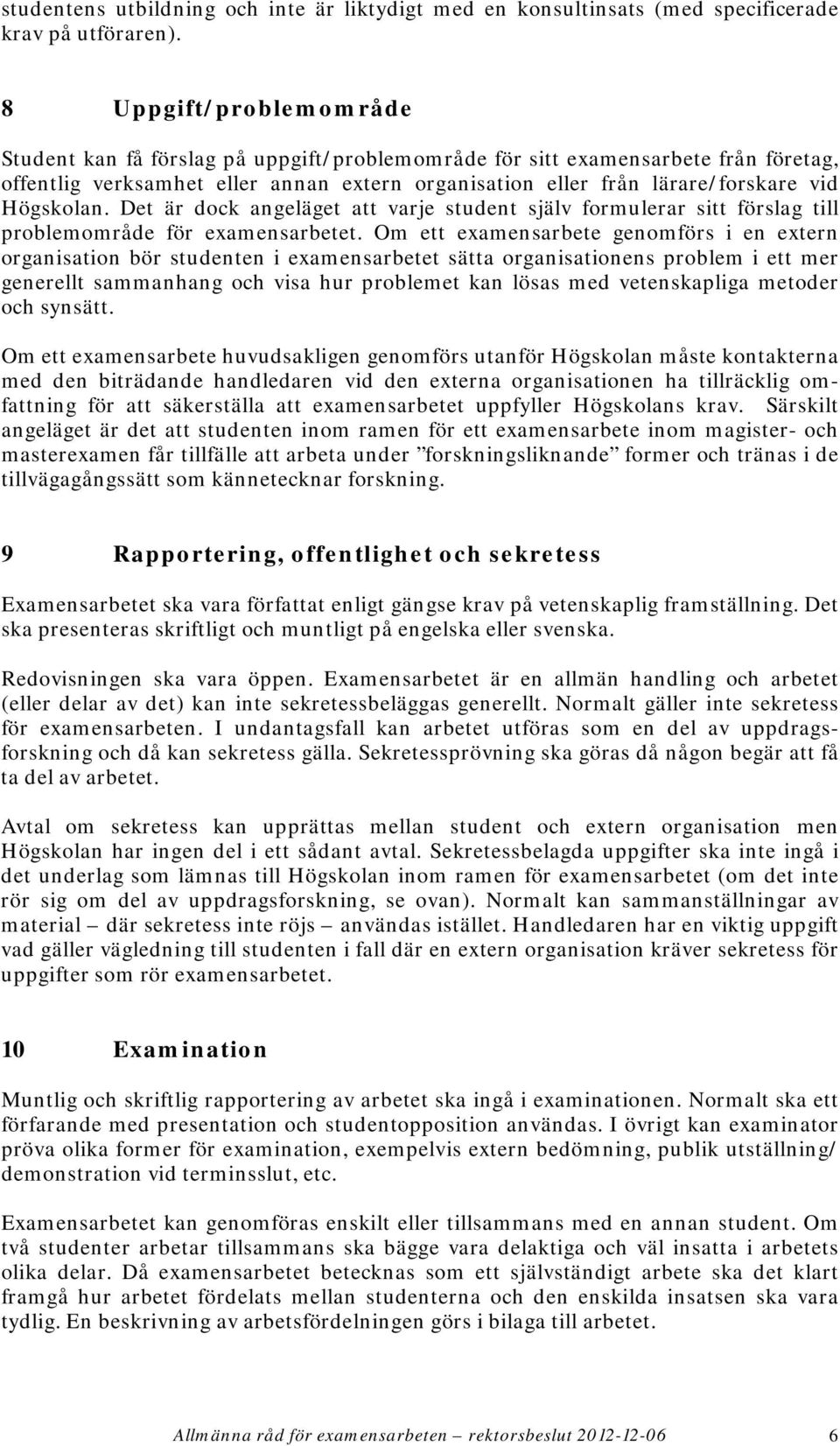 Högskolan. Det är dock angeläget att varje student själv formulerar sitt förslag till problemområde för examensarbetet.