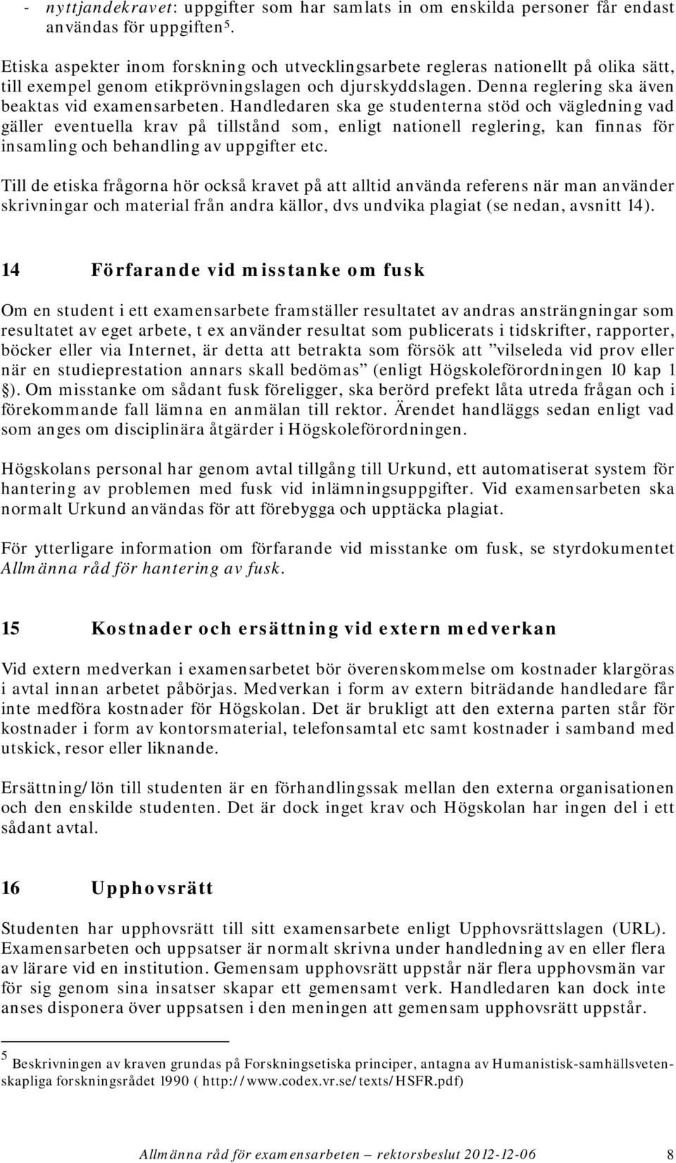 Handledaren ska ge studenterna stöd och vägledning vad gäller eventuella krav på tillstånd som, enligt nationell reglering, kan finnas för insamling och behandling av uppgifter etc.