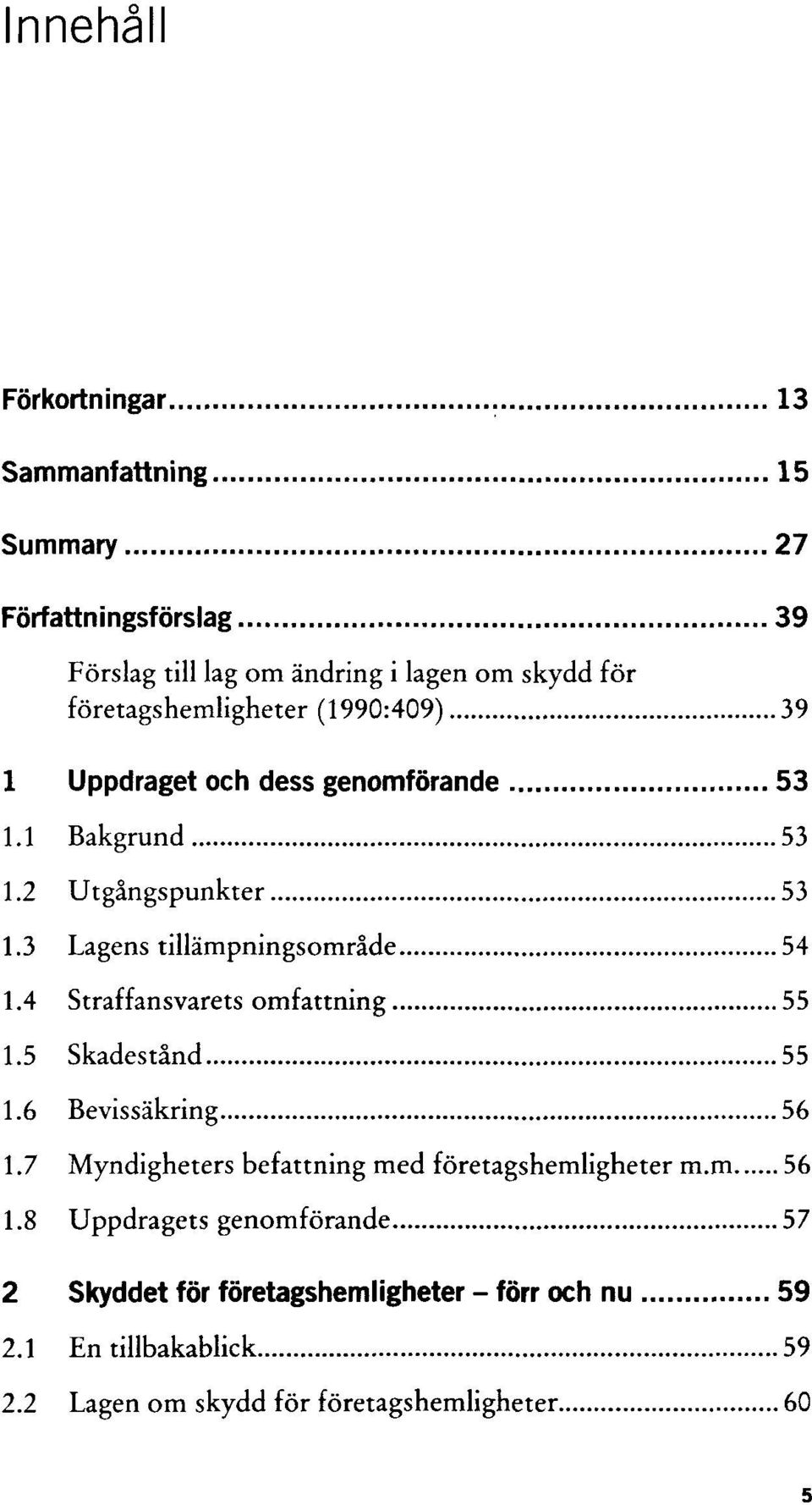 3 Lagens tillämpningsområde 54 1.4 Straffansvarets omfattning 55 1.5 Skadestånd 55 1.6 Bevissäkring 56 1.