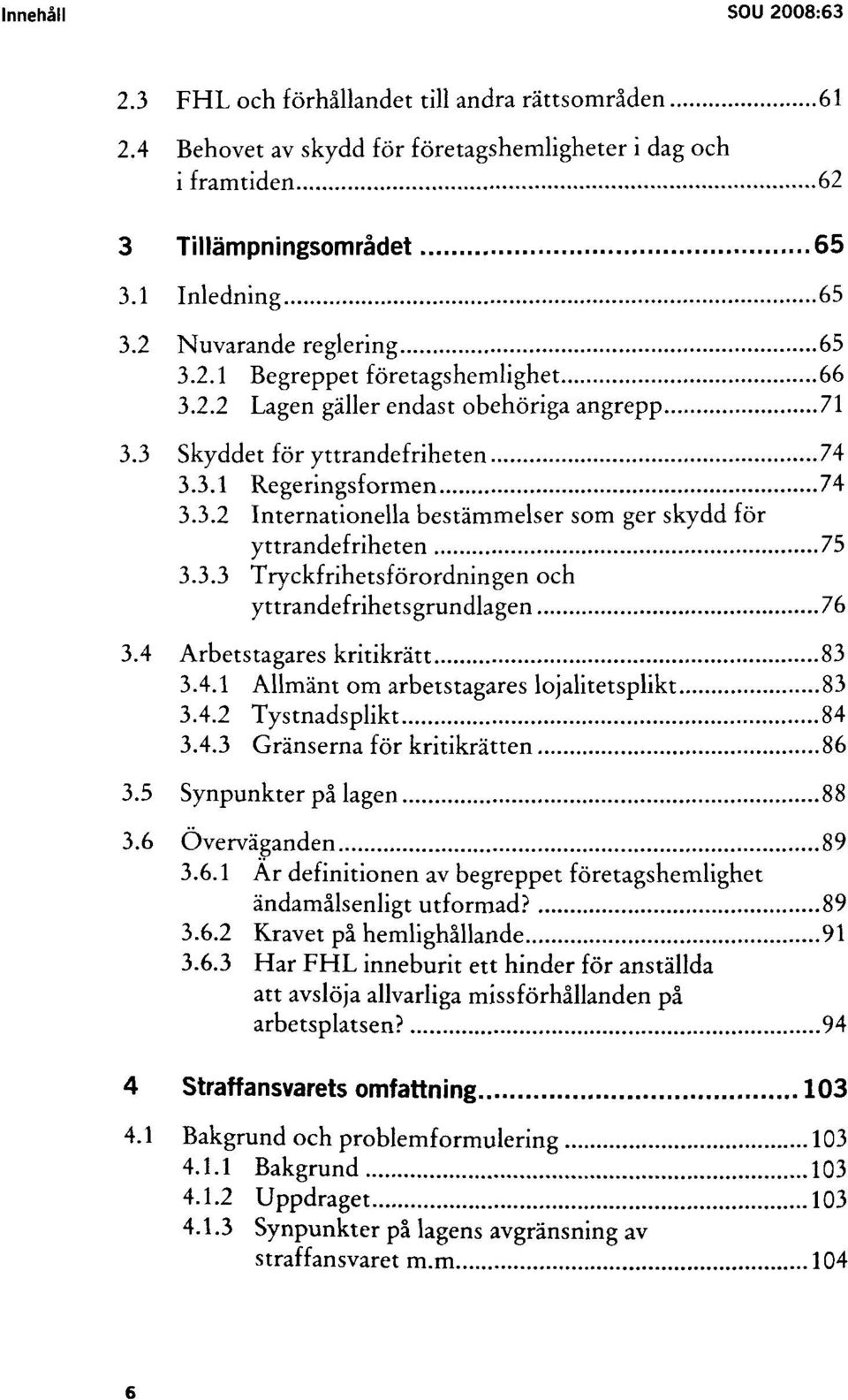 3.3 Tryckfrihetsförordningen och yttrandefrihetsgrundlagen 76 3.4 Arbetstagares kritikrätt 83 3.4.1 Allmänt om arbetstagares lojalitetsplikt 83 3.4.2 Tystnadsplikt 84 3.4.3 Gränserna för kritikrätten 86 3.