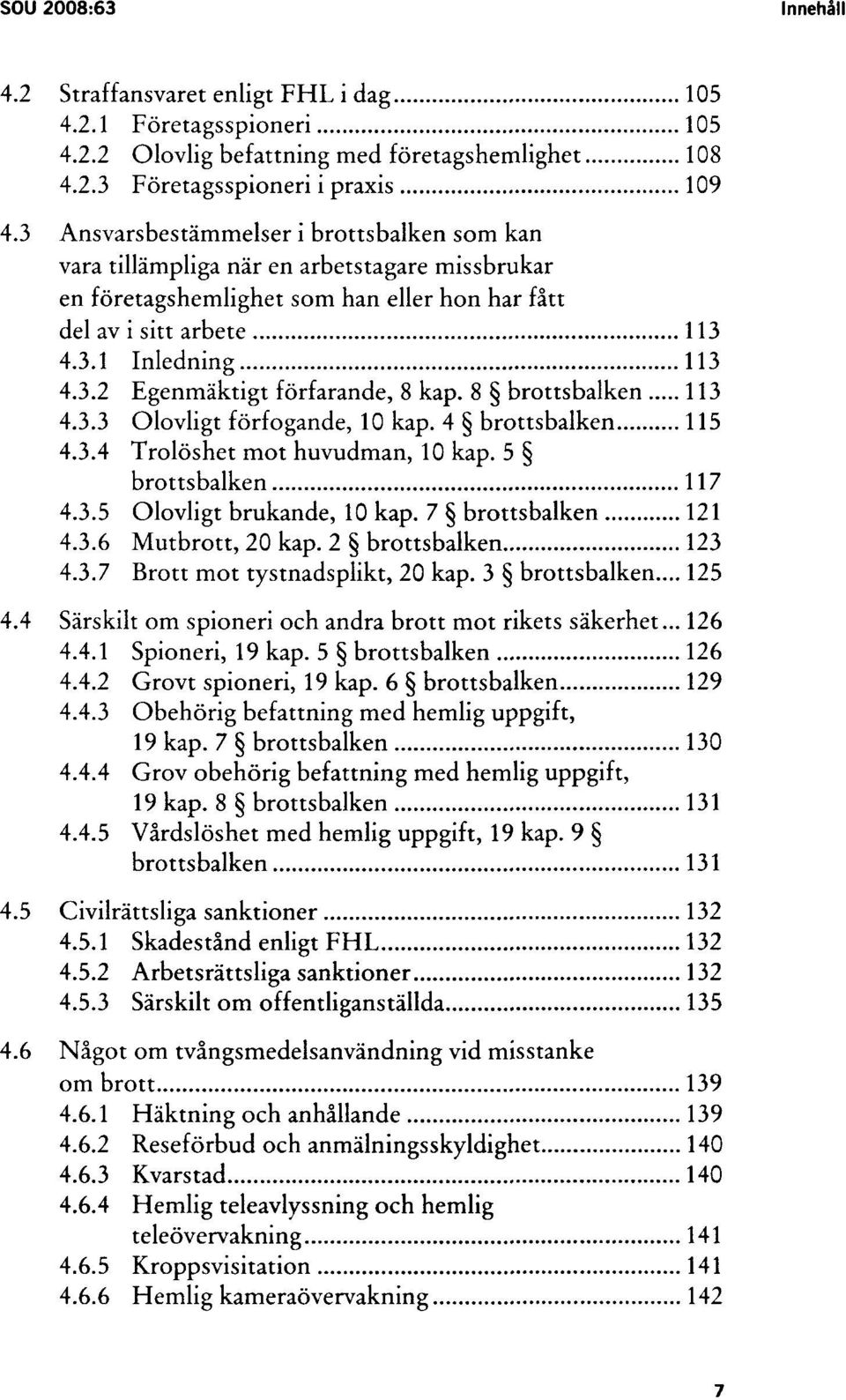 8 brottsbalken 113 4.3.3 Olovligt förfogande, 10 kap. 4 brottsbalken 115 4.3.4 Trolöshet mot huvudman, 10 kap. 5 brottsbalken 117 4.3.5 Olovligt brukande, 10 kap. 7 brottsbalken 121 4.3.6 Mutbrott, 20 kap.