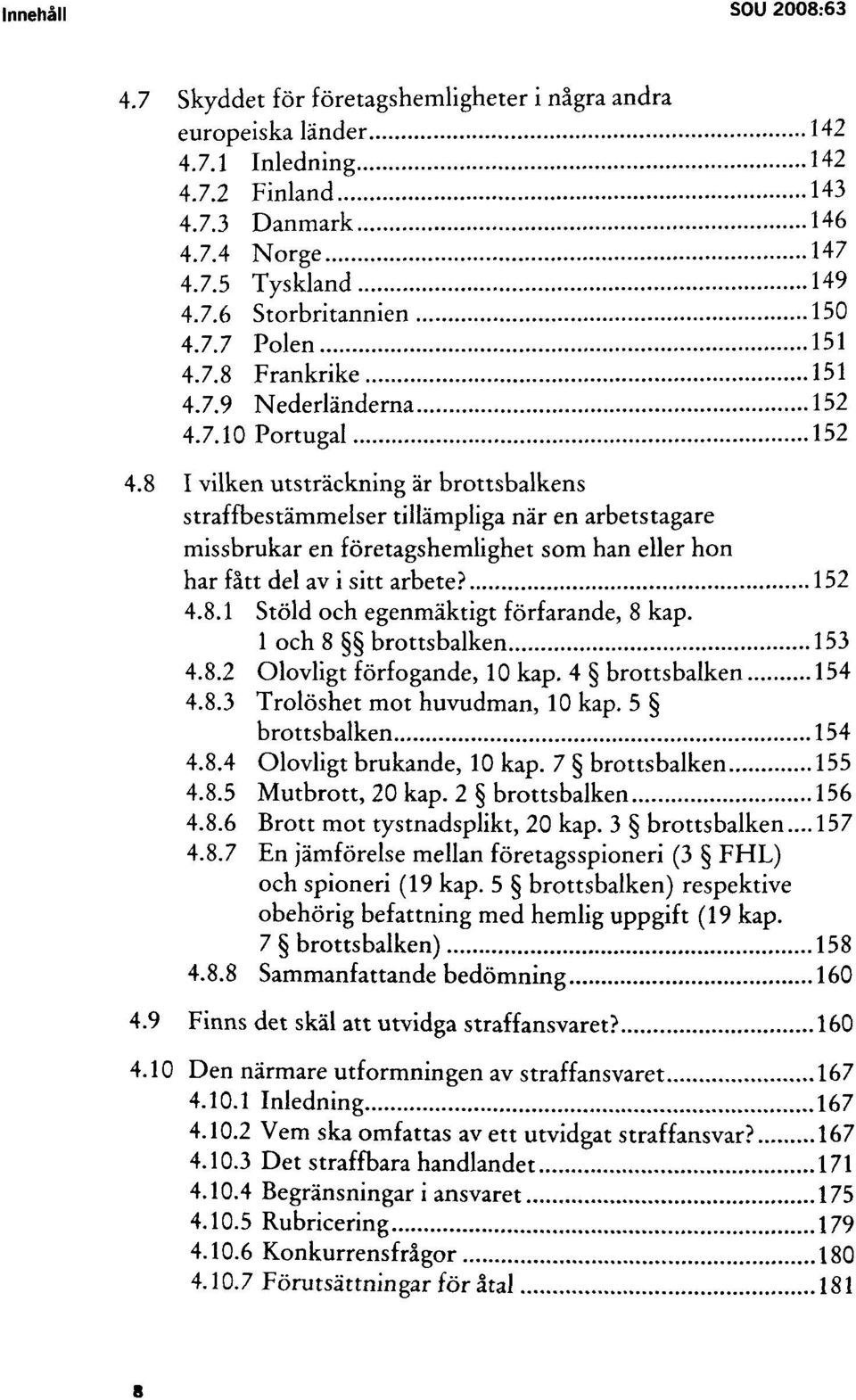 8 I vilken utsträckning är brottsbalkens straffbestämmelser tillämpliga när en arbetstagare missbrukar en företagshemlighet som han eller hon har fått del av i sitt arbete? 152 4.8.1 Stöld och egenmäktigt förfarande, 8 kap.