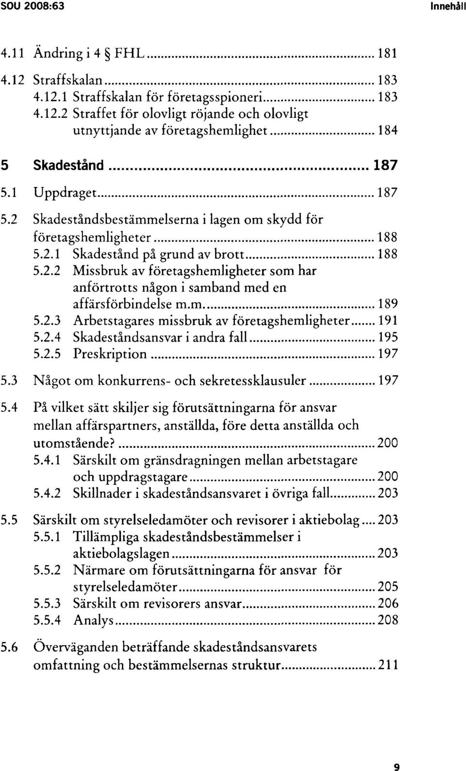 m 189 5.2.3 Arbetstagares missbruk av företagshemligheter 191 5.2.4 Skadeståndsansvar i andra fall 195 5.2.5 Preskription 197 5.3 Något om konkurrens- och sekretessklausuler 197 5.