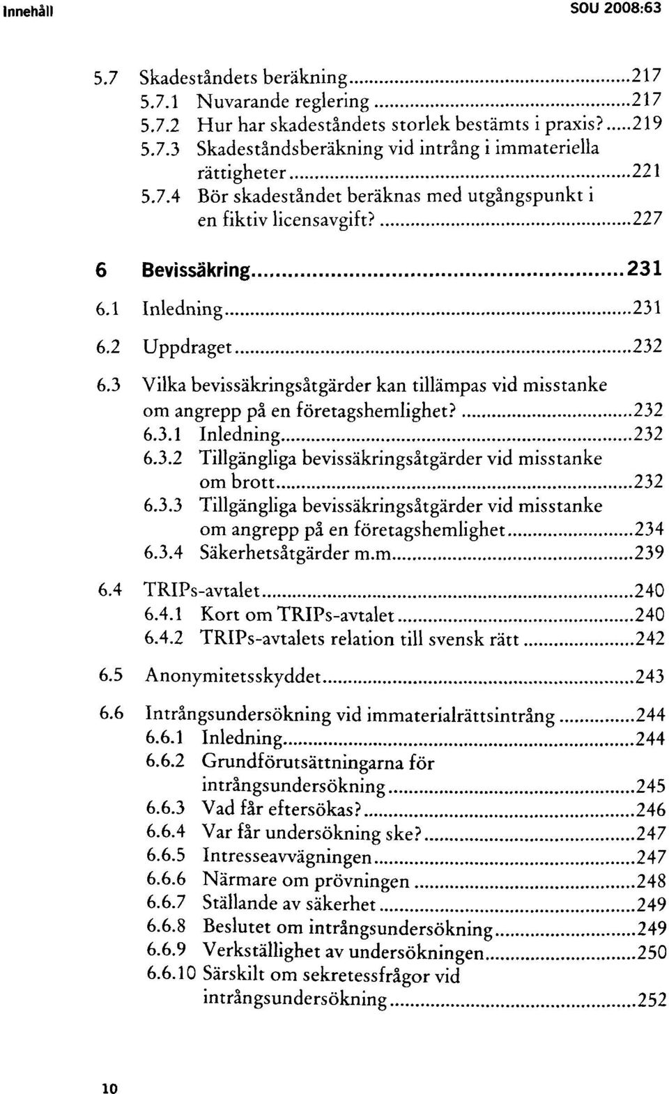 3 Vilka bevissäkringsåtgärder kan tillämpas vid misstanke om angrepp på en företagshemlighet? 232 6.3.1 Inledning 232 6.3.2 Tillgängliga bevissäkringsåtgärder vid misstanke om brott 232 6.3.3 Tillgängliga bevissäkringsåtgärder vid misstanke om angrepp på en företagshemlighet 234 6.