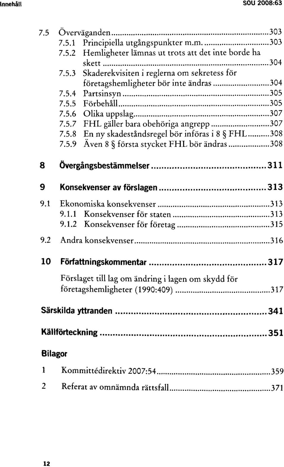 1 Ekonomiska konsekvenser 313 9.1.1 Konsekvenser för staten 313 9.1.2 Konsekvenser för företag 315 9.