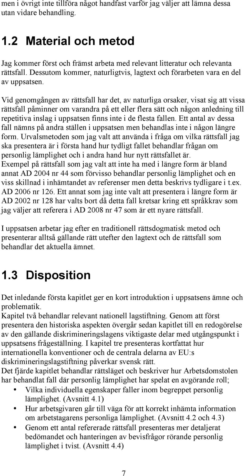 Vid genomgången av rättsfall har det, av naturliga orsaker, visat sig att vissa rättsfall påminner om varandra på ett eller flera sätt och någon anledning till repetitiva inslag i uppsatsen finns