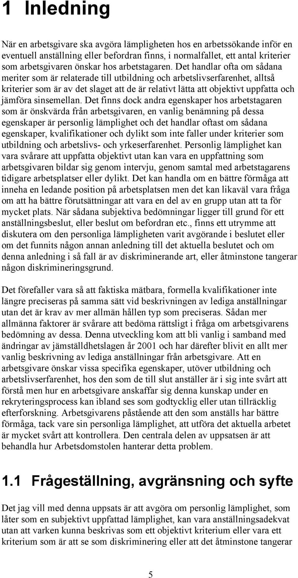 Det handlar ofta om sådana meriter som är relaterade till utbildning och arbetslivserfarenhet, alltså kriterier som är av det slaget att de är relativt lätta att objektivt uppfatta och jämföra