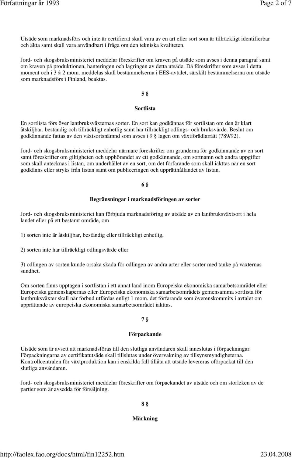 Då föreskrifter som avses i detta moment och i 3 2 mom. meddelas skall bestämmelserna i EES-avtalet, särskilt bestämmelserna om utsäde som marknadsförs i Finland, beaktas.