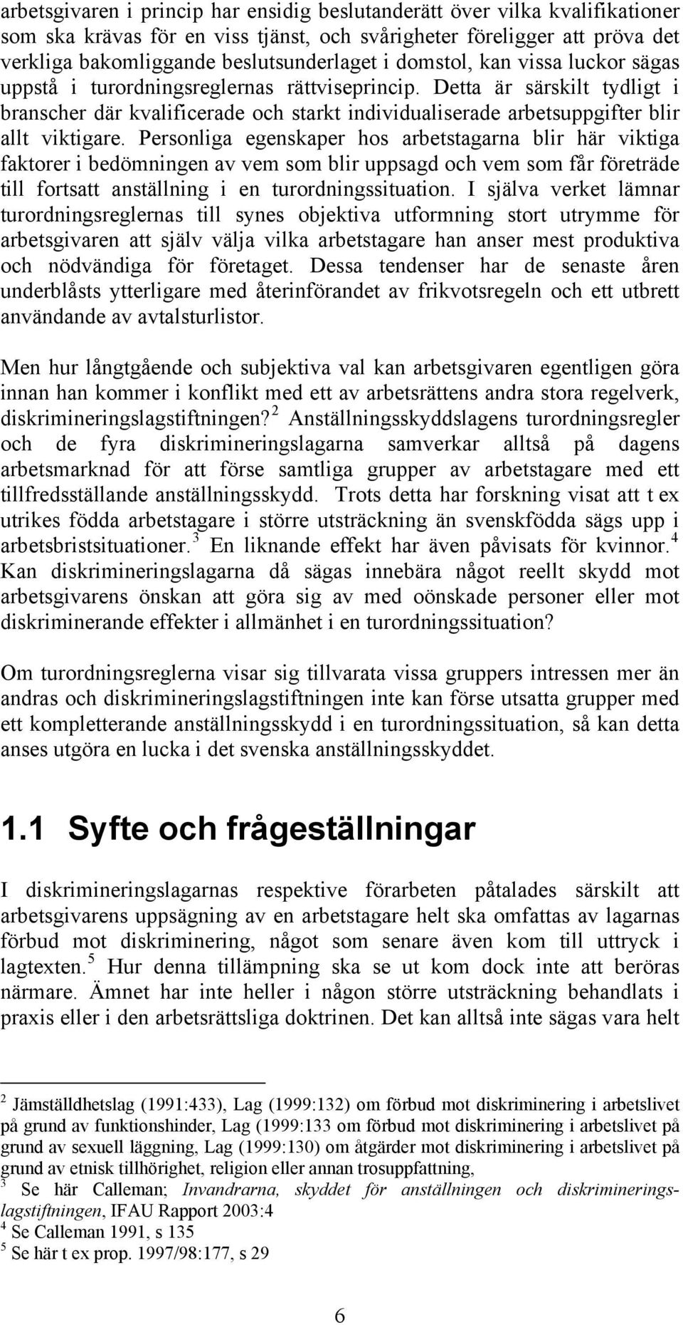 Personliga egenskaper hos arbetstagarna blir här viktiga faktorer i bedömningen av vem som blir uppsagd och vem som får företräde till fortsatt anställning i en turordningssituation.