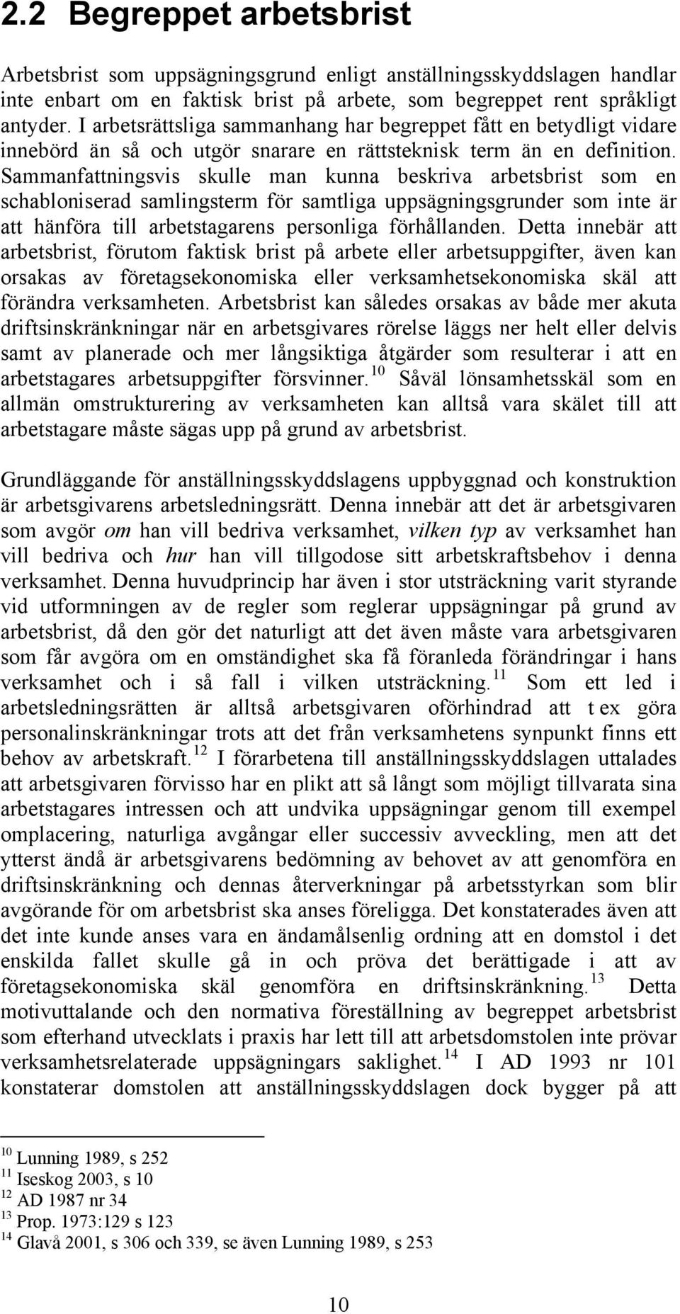 Sammanfattningsvis skulle man kunna beskriva arbetsbrist som en schabloniserad samlingsterm för samtliga uppsägningsgrunder som inte är att hänföra till arbetstagarens personliga förhållanden.