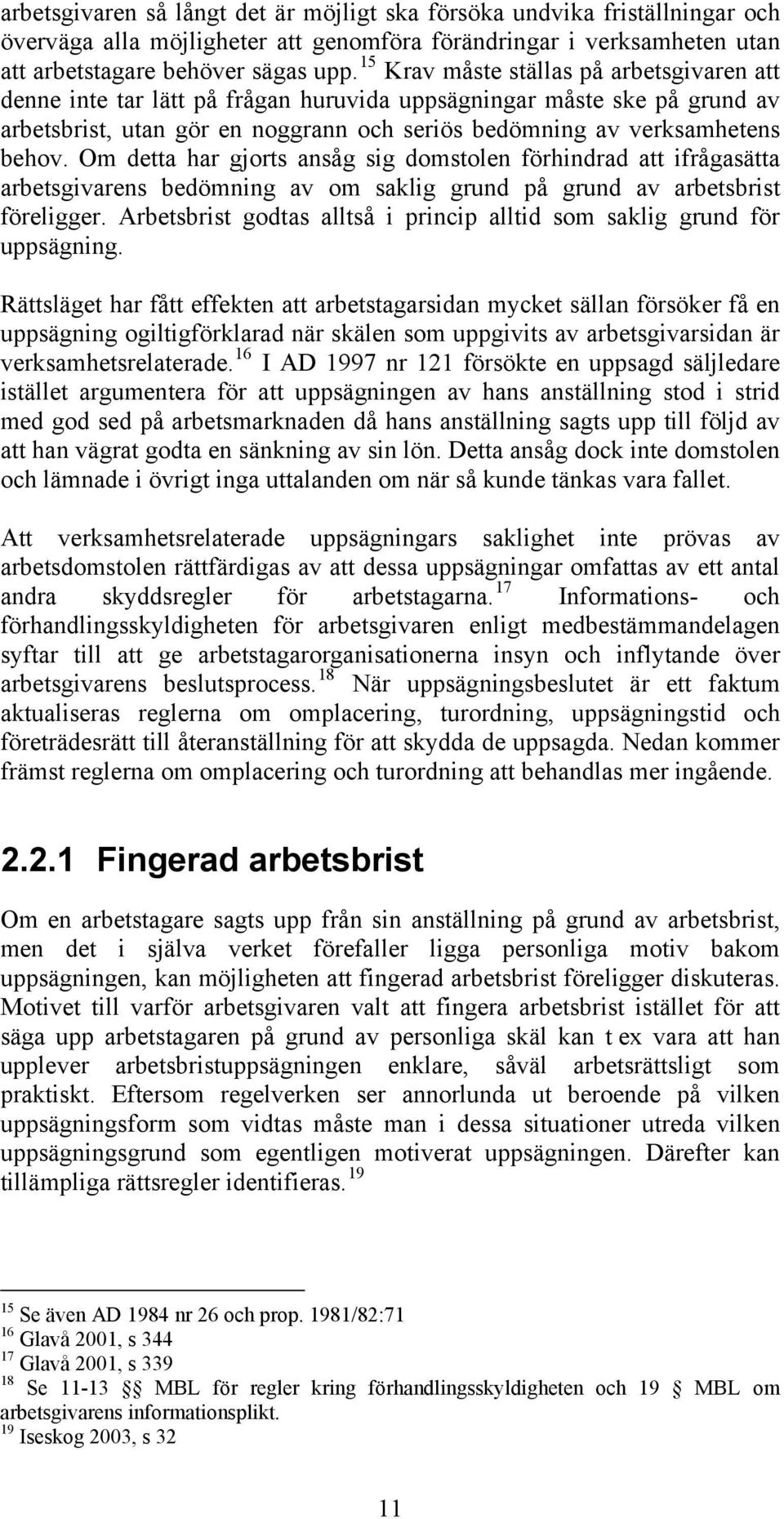 Om detta har gjorts ansåg sig domstolen förhindrad att ifrågasätta arbetsgivarens bedömning av om saklig grund på grund av arbetsbrist föreligger.