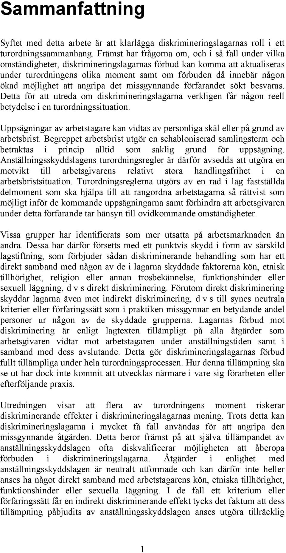 möjlighet att angripa det missgynnande förfarandet sökt besvaras. Detta för att utreda om diskrimineringslagarna verkligen får någon reell betydelse i en turordningssituation.