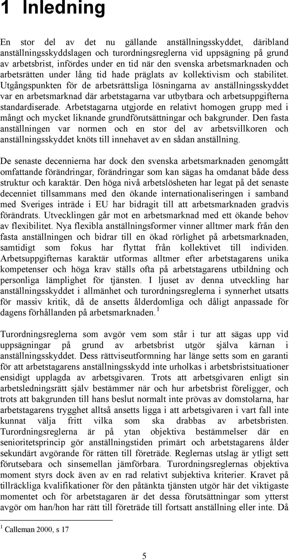 Utgångspunkten för de arbetsrättsliga lösningarna av anställningsskyddet var en arbetsmarknad där arbetstagarna var utbytbara och arbetsuppgifterna standardiserade.