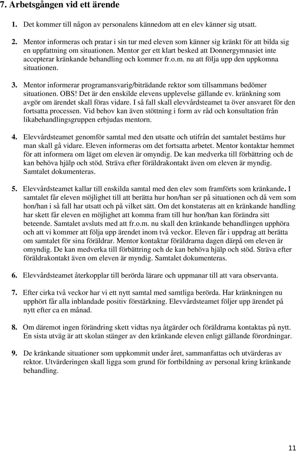 Mentor ger ett klart besked att Donnergymnasiet inte accepterar kränkande behandling och kommer fr.o.m. nu att följa upp den uppkomna situationen. 3.