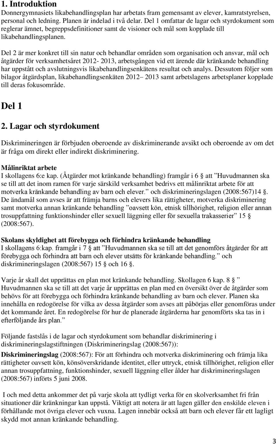 Del 2 är mer konkret till sin natur och behandlar områden som organisation och ansvar, mål och åtgärder för verksamhetsåret 2012-2013, arbetsgången vid ett ärende där kränkande behandling har