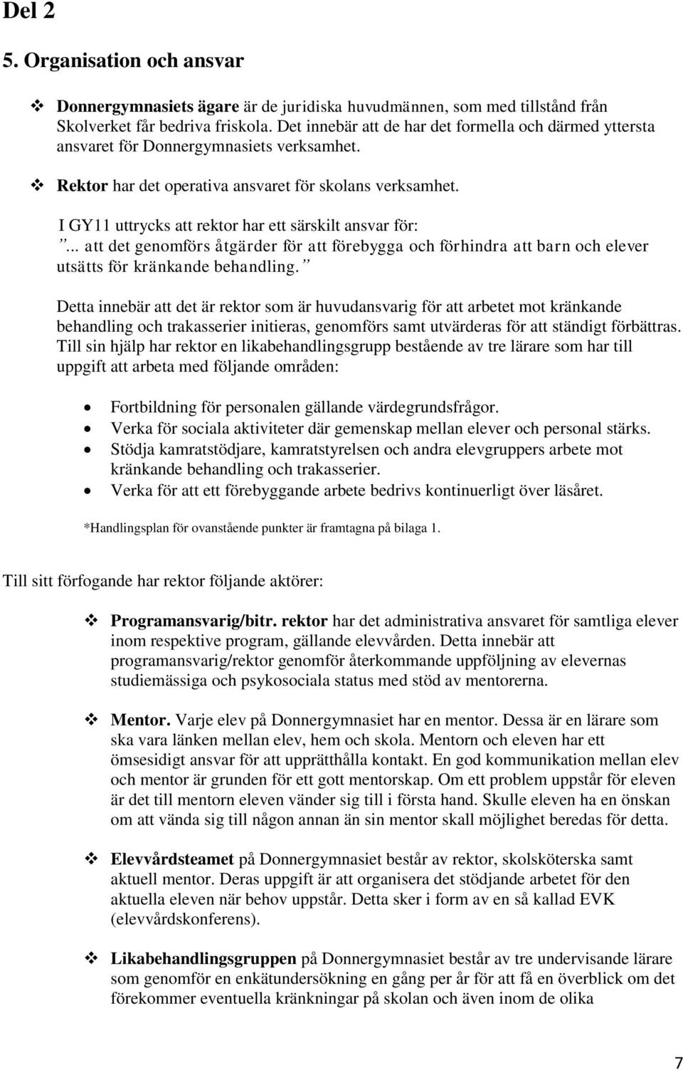 I GY11 uttrycks att rektor har ett särskilt ansvar för:... att det genomförs åtgärder för att förebygga och förhindra att barn och elever utsätts för kränkande behandling.