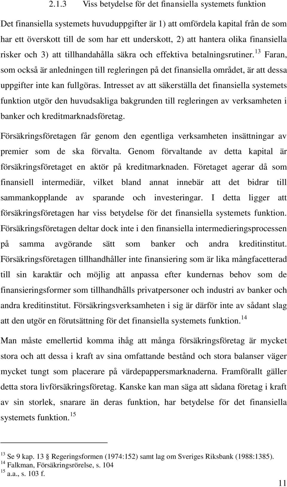 13 Faran, som också är anledningen till regleringen på det finansiella området, är att dessa uppgifter inte kan fullgöras.