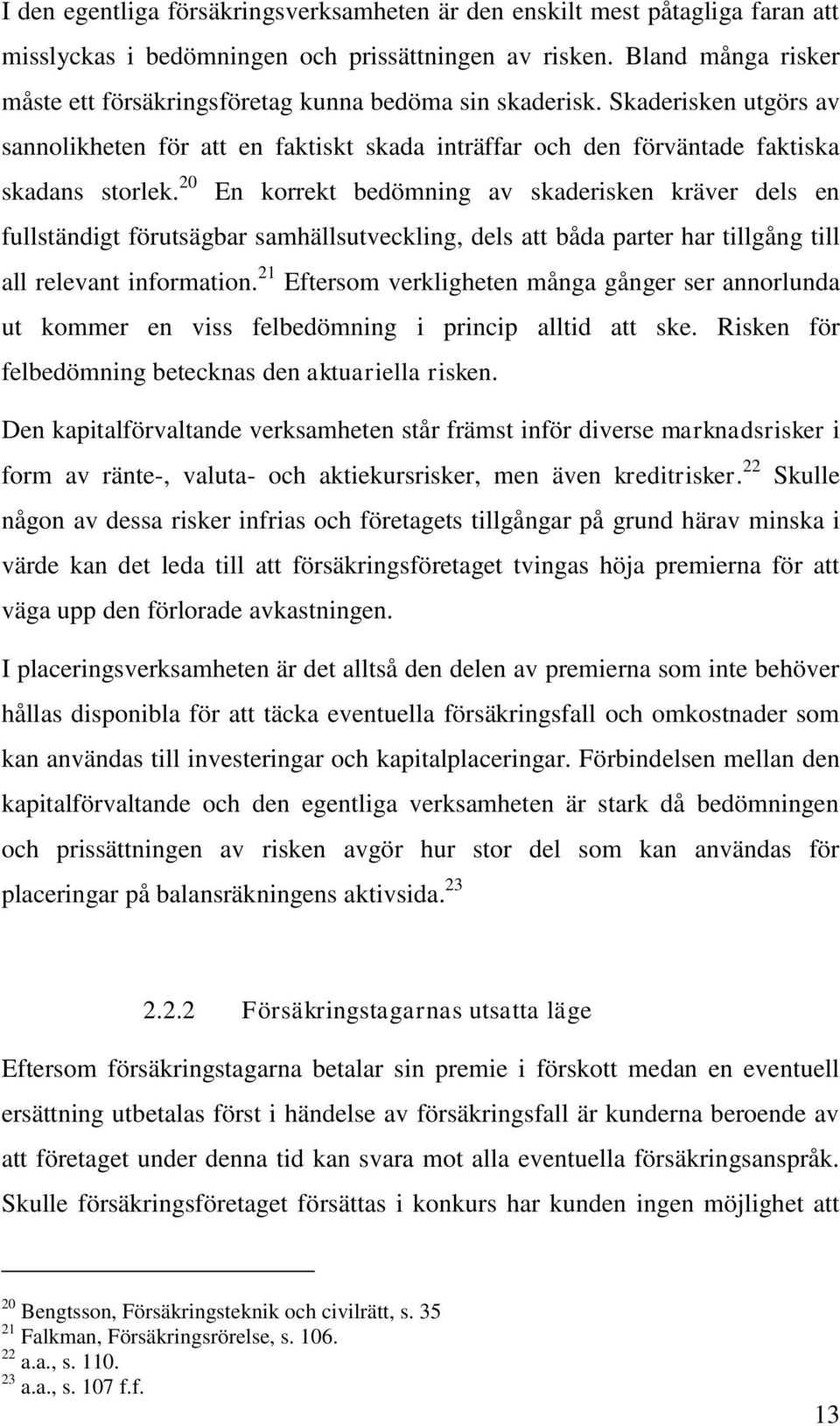 20 En korrekt bedömning av skaderisken kräver dels en fullständigt förutsägbar samhällsutveckling, dels att båda parter har tillgång till all relevant information.