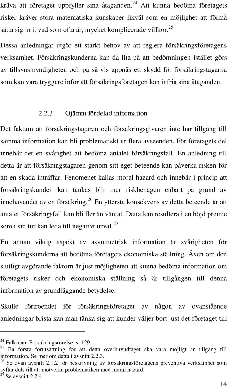 25 Dessa anledningar utgör ett starkt behov av att reglera försäkringsföretagens verksamhet.