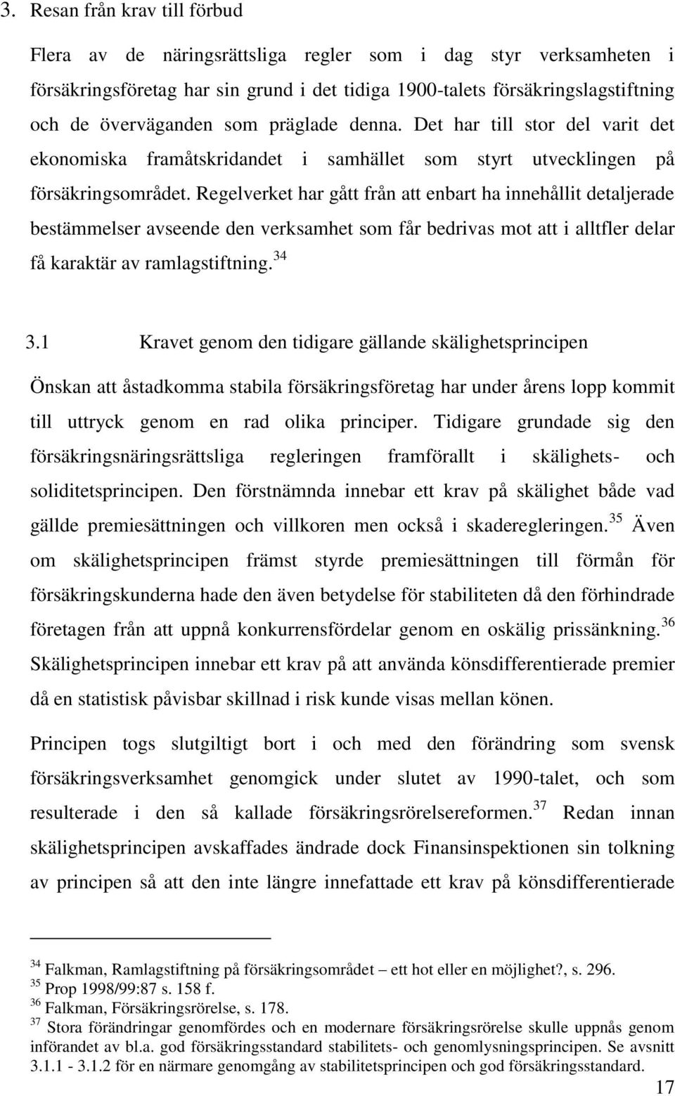 Regelverket har gått från att enbart ha innehållit detaljerade bestämmelser avseende den verksamhet som får bedrivas mot att i alltfler delar få karaktär av ramlagstiftning. 34 3.