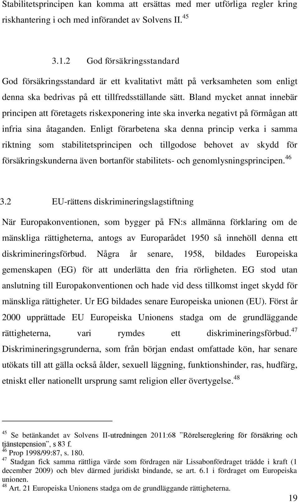 Bland mycket annat innebär principen att företagets riskexponering inte ska inverka negativt på förmågan att infria sina åtaganden.