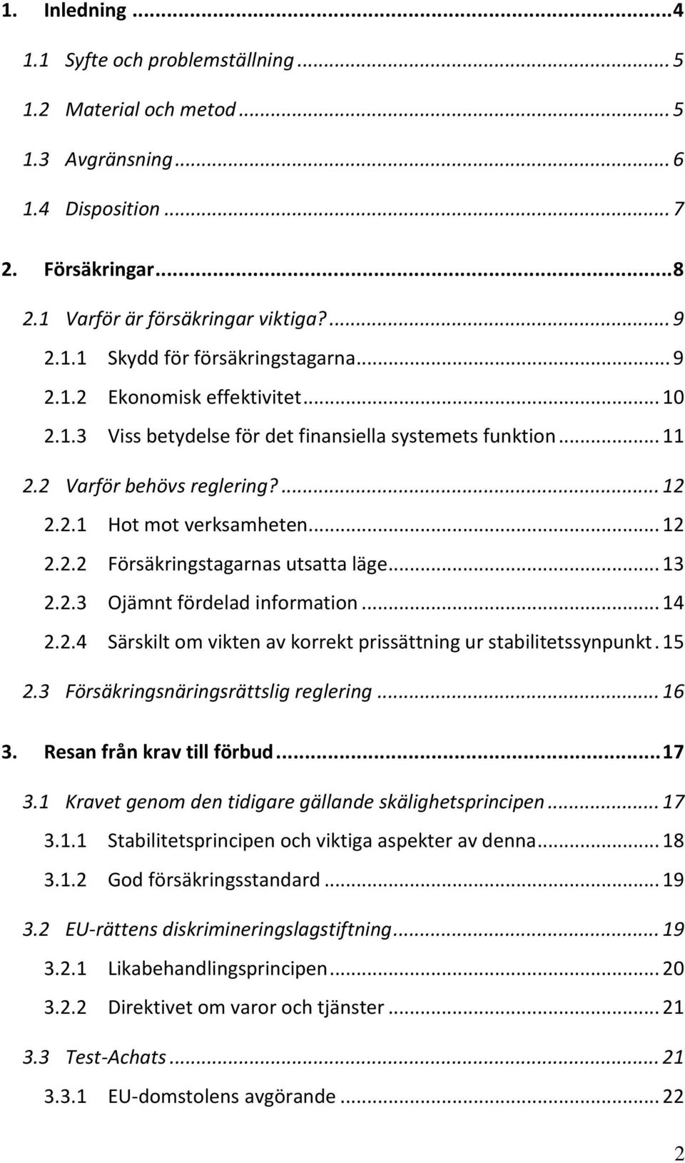 .. 13 2.2.3 Ojämnt fördelad information... 14 2.2.4 Särskilt om vikten av korrekt prissättning ur stabilitetssynpunkt. 15 2.3 Försäkringsnäringsrättslig reglering... 16 3. Resan från krav till förbud.