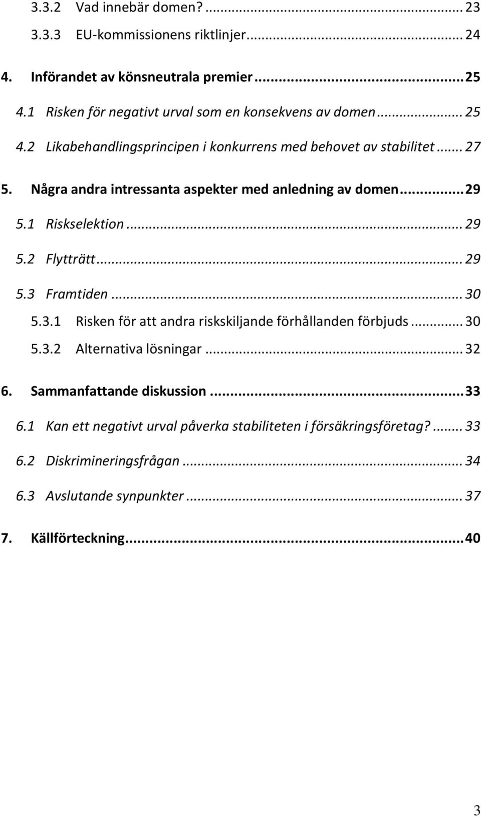 .. 29 5.3 Framtiden... 30 5.3.1 Risken för att andra riskskiljande förhållanden förbjuds... 30 5.3.2 Alternativa lösningar... 32 6. Sammanfattande diskussion... 33 6.