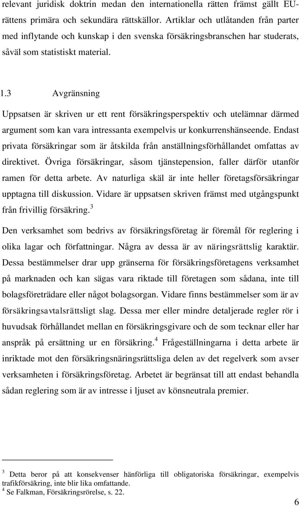 3 Avgränsning Uppsatsen är skriven ur ett rent försäkringsperspektiv och utelämnar därmed argument som kan vara intressanta exempelvis ur konkurrenshänseende.