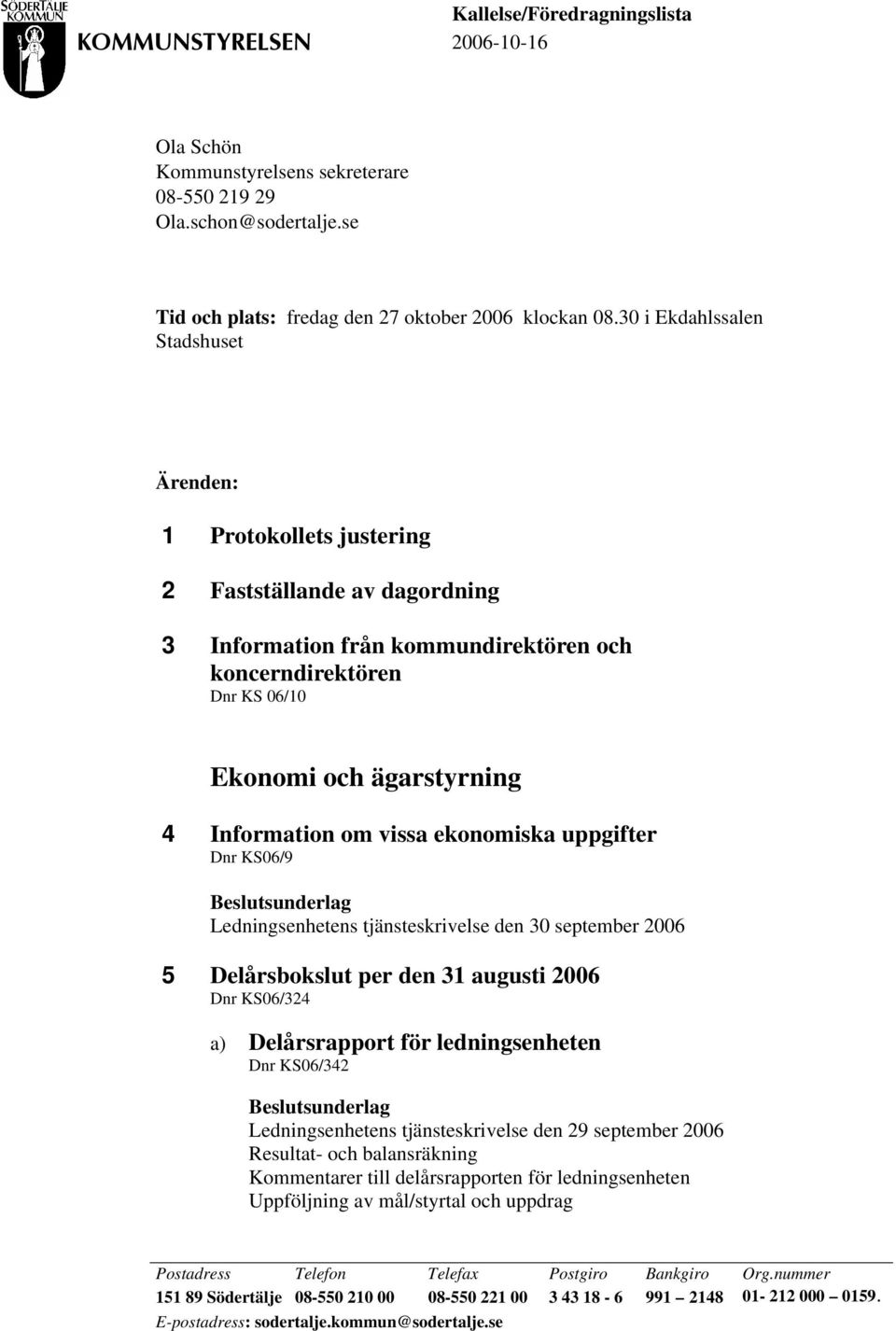 Information om vissa ekonomiska uppgifter 9 Ledningsenhetens tjänsteskrivelse den 30 september 2006 5 Delårsbokslut per den 31 augusti 2006 324 a) Delårsrapport för ledningsenheten 342