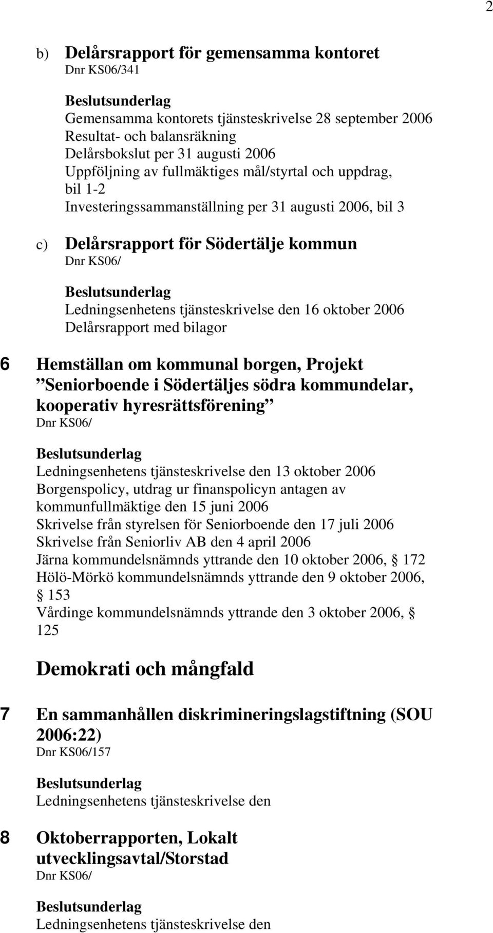 bilagor 6 Hemställan om kommunal borgen, Projekt Seniorboende i Södertäljes södra kommundelar, kooperativ hyresrättsförening Ledningsenhetens tjänsteskrivelse den 13 oktober 2006 Borgenspolicy,