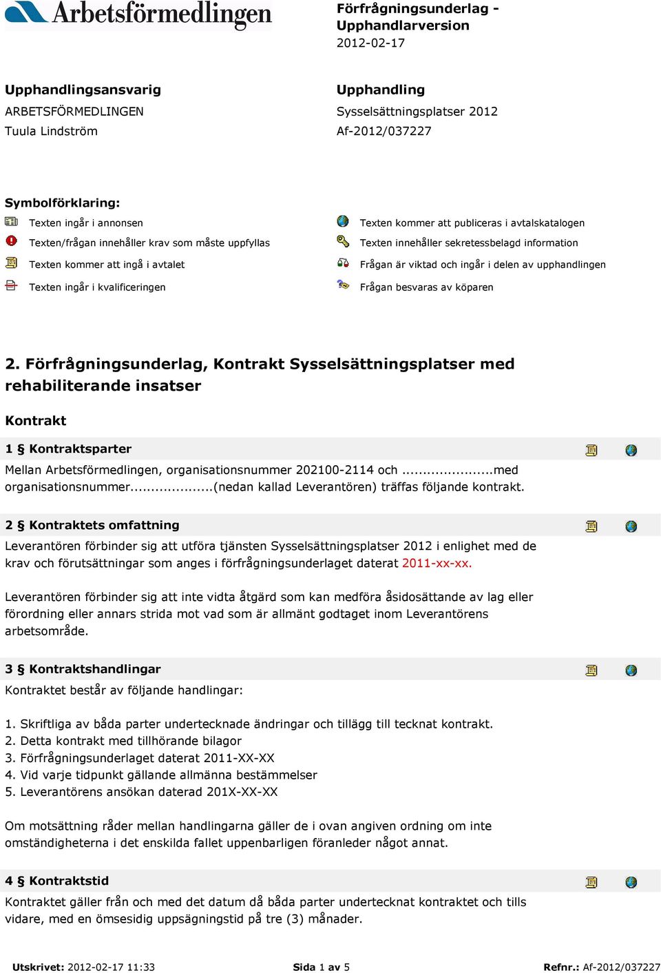 sekretessbelagd information Frågan är viktad och ingår i delen av upphandlingen Frågan besvaras av köparen 2.