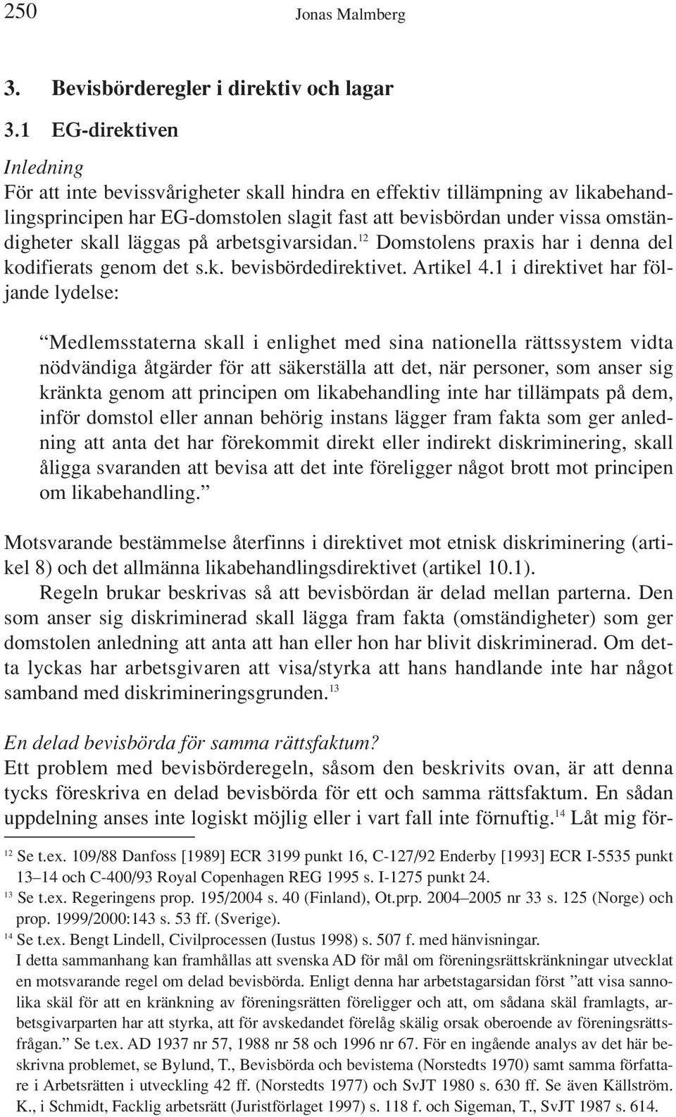 läggas på arbetsgivarsidan. 12 Domstolens praxis har i denna del kodifierats genom det s.k. bevisbördedirektivet. Artikel 4.