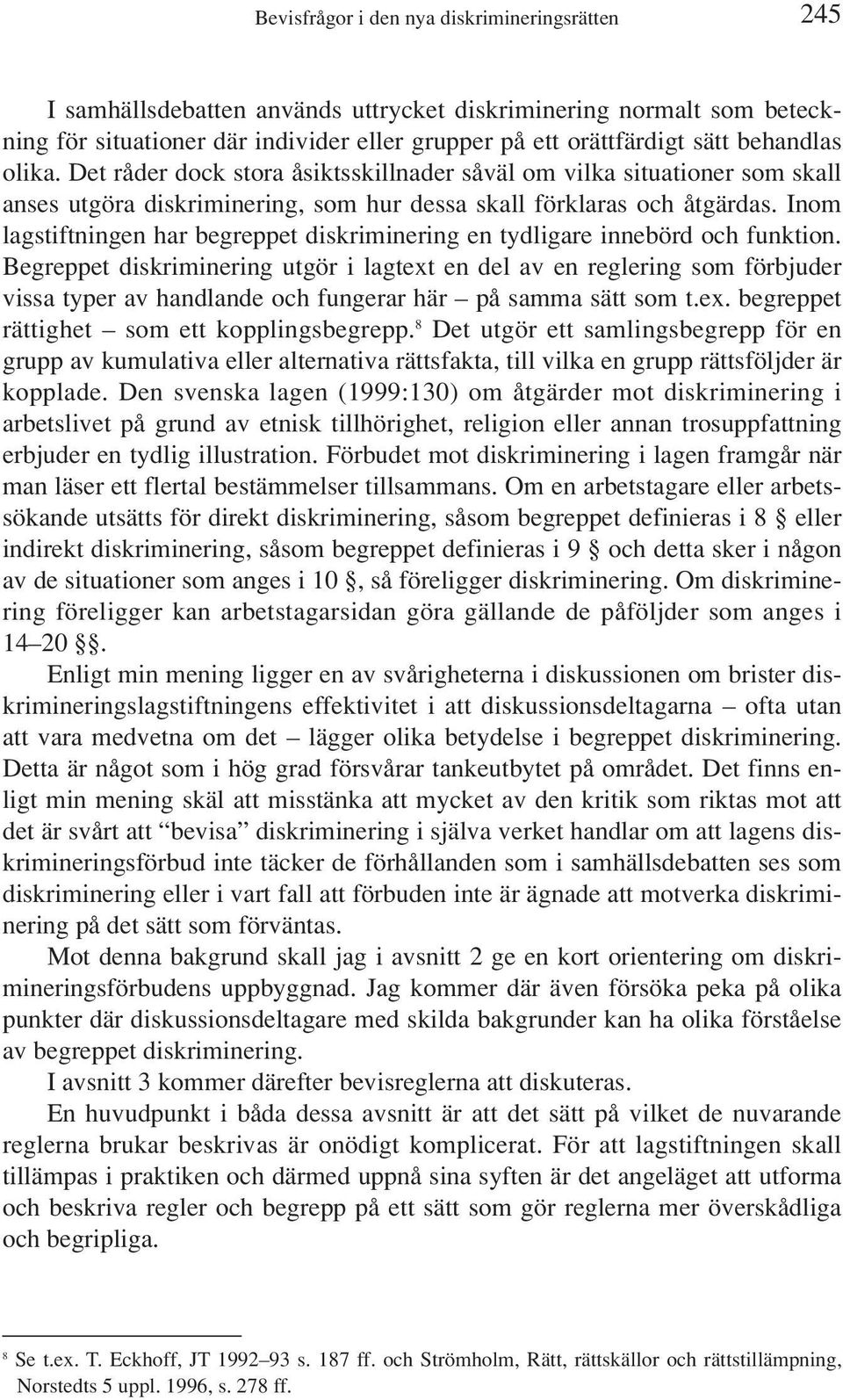 Inom lagstiftningen har begreppet diskriminering en tydligare innebörd och funktion.