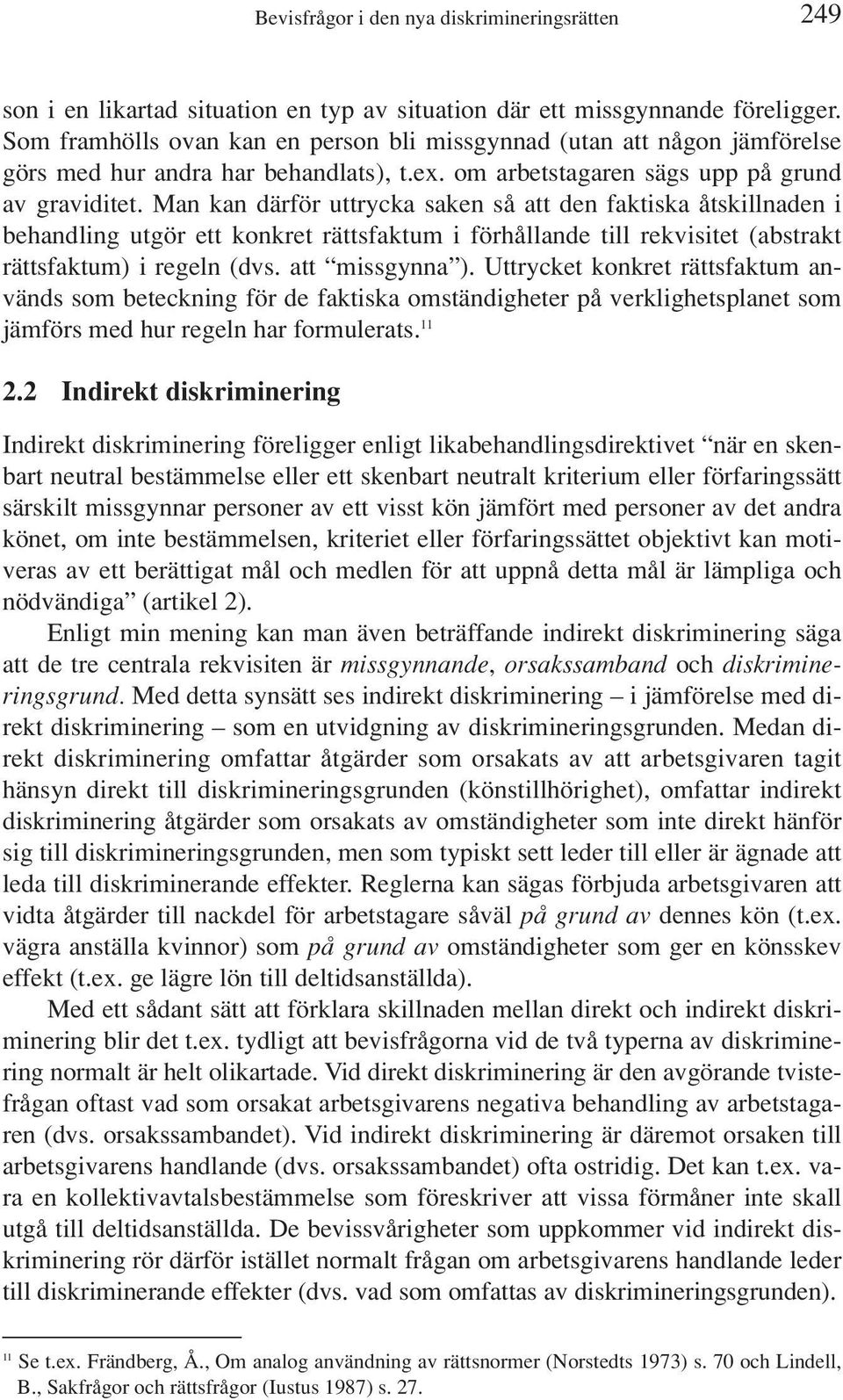 Man kan därför uttrycka saken så att den faktiska åtskillnaden i behandling utgör ett konkret rättsfaktum i förhållande till rekvisitet (abstrakt rättsfaktum) i regeln (dvs. att missgynna ).