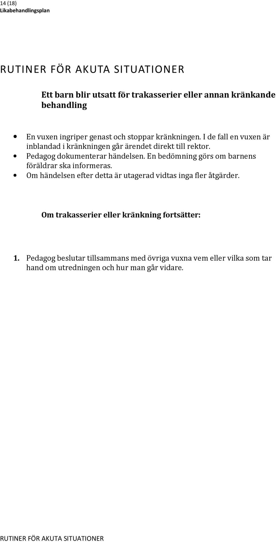 En bedömning görs om barnens föräldrar ska informeras. Om händelsen efter detta är utagerad vidtas inga fler åtgärder.