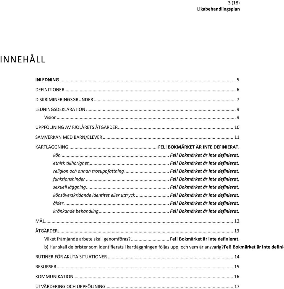 .. Fel! Bokmärket är inte definierat. sexuell läggning... Fel! Bokmärket är inte definierat. könsöverskridande identitet eller uttryck... Fel! Bokmärket är inte definierat. ålder... Fel! Bokmärket är inte definierat. kränkande behandling.