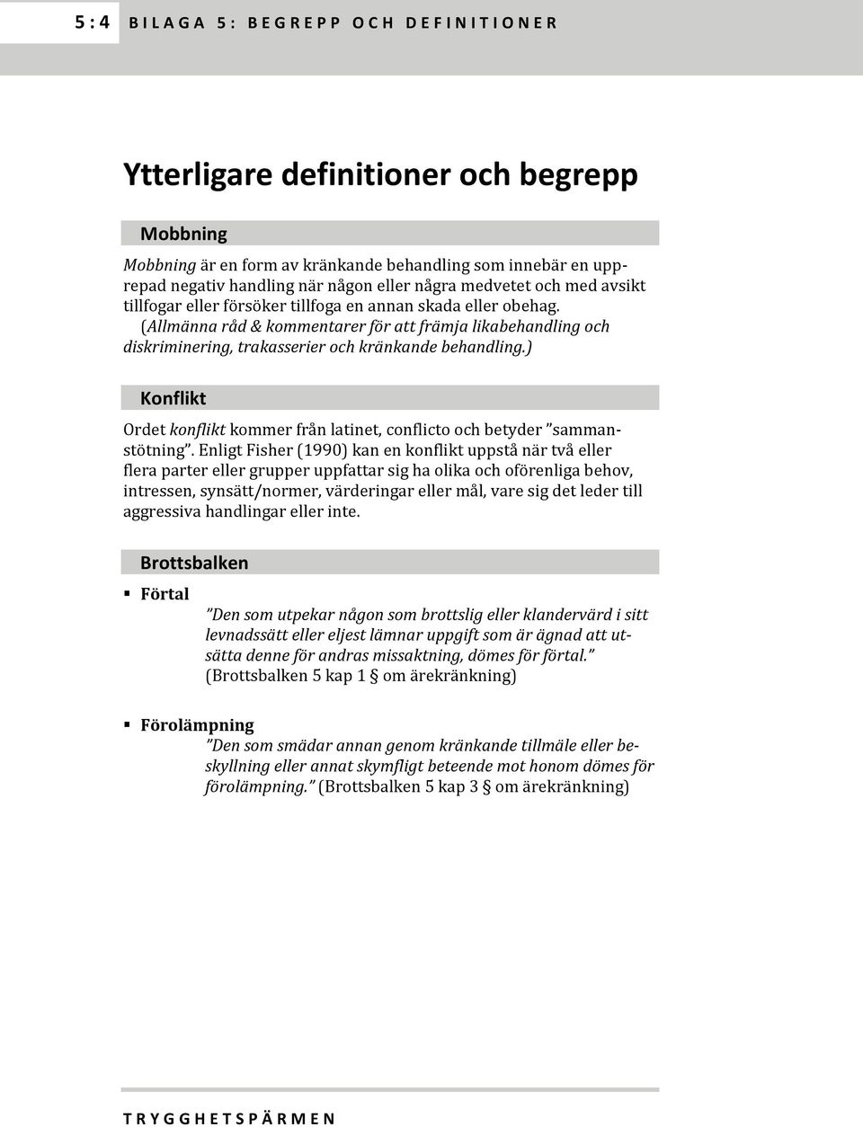 (Allmänna råd & kommentarer för att främja likabehandling och diskriminering, trakasserier och kränkande behandling.) Konflikt Ordet konflikt kommer från latinet, conflicto och betyder sammanstötning.