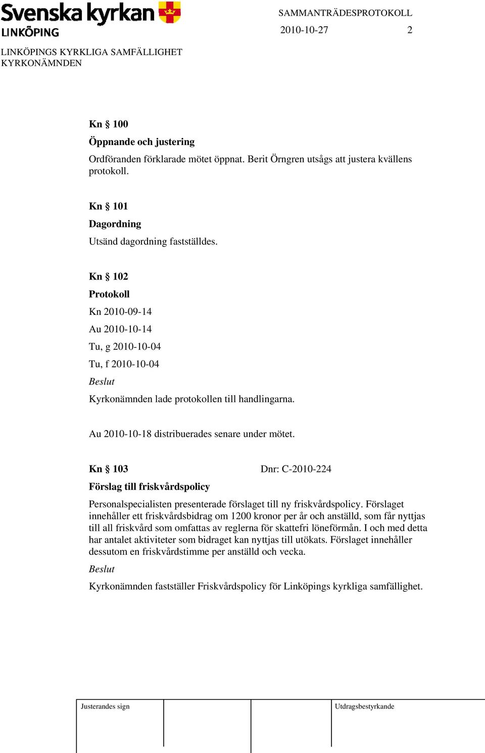 Kn 103 Dnr: C-2010-224 Förslag till friskvårdspolicy Personalspecialisten presenterade förslaget till ny friskvårdspolicy.