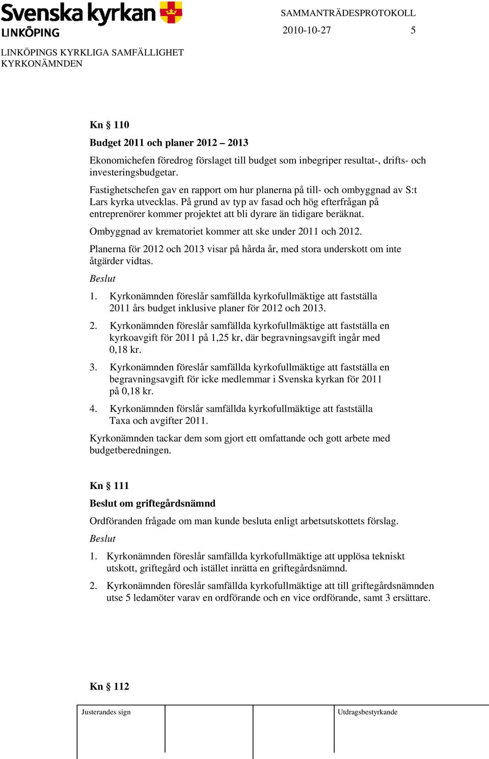 På grund av typ av fasad och hög efterfrågan på entreprenörer kommer projektet att bli dyrare än tidigare beräknat. Ombyggnad av krematoriet kommer att ske under 2011 och 2012.