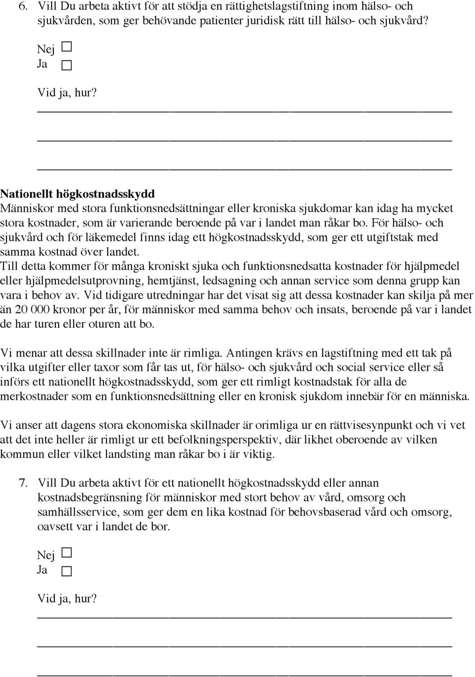 För hälso- och sjukvård och för läkemedel finns idag ett högkostnadsskydd, som ger ett utgiftstak med samma kostnad över landet.